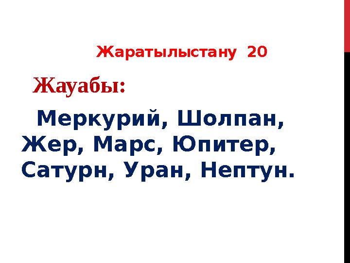 Жаратылыстану 20 Жауабы: Меркурий, Шолпан, Жер, Марс, Юпитер, Сатурн, Уран, Нептун.