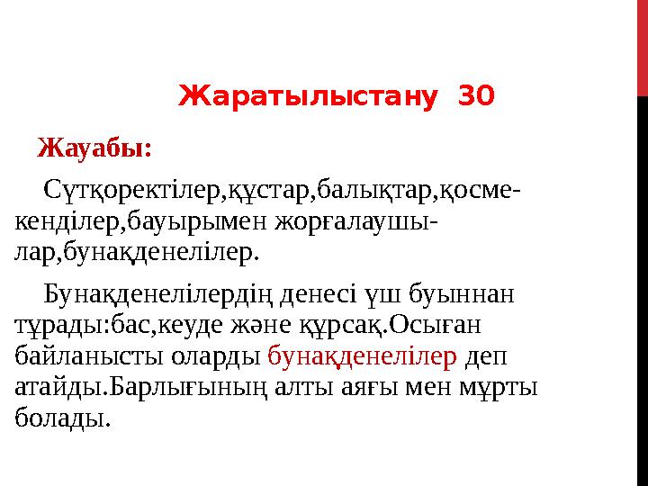 Жаратылыстану 30 Жауабы: Сүтқоректілер,құстар,балықтар,қосме- кенділер,бауырымен жорғалаушы- лар,бунақденелілер.