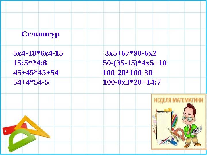 Селиштур 5х4-18*6х4-15 3х5+67*90-6х2 15:5*24:8 50-(35-15)*4х5+10 4