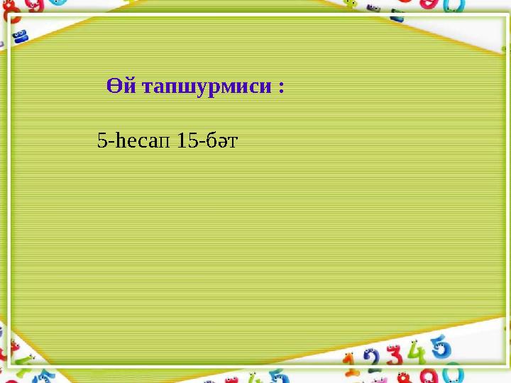 Өй тапшурмиси : 5-һесап 15-бәт