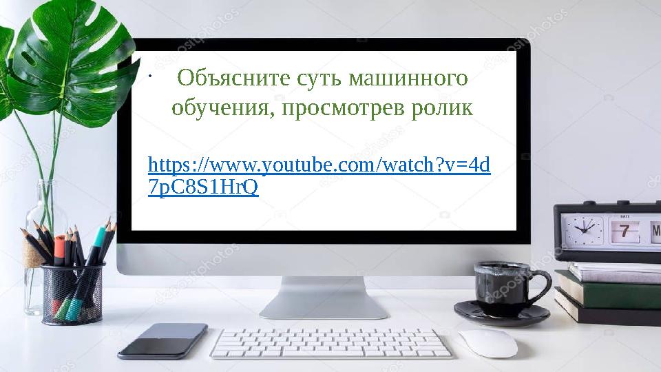 Э . Объясните суть машинного обучения, просмотрев ролик https://www.youtube.com/watch?v=4d 7pC8S1HrQ