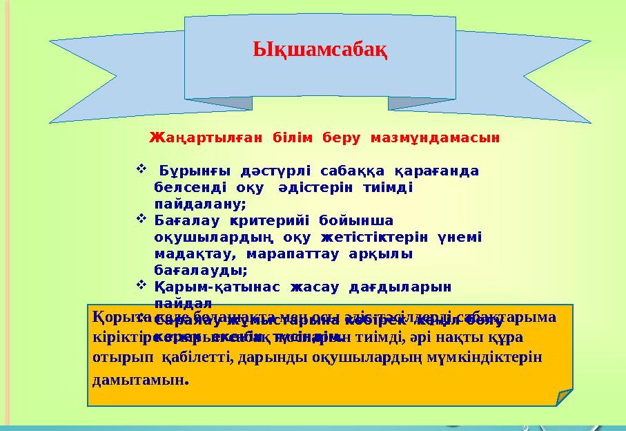 Ықшамсабақ Қорыта келе болашақта мен осы әдіс-тәсілдерді сабақтарыма кіріктіре отырып сабақ жоспарын тиімді, әрі нақты құра от