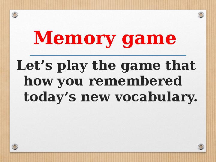 Memory game Let’s play the game that how you remembered today’s new vocabulary.