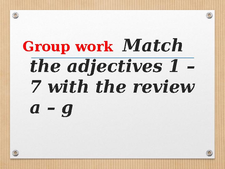 Group work Match the adjectives 1 – 7 with the review a – g