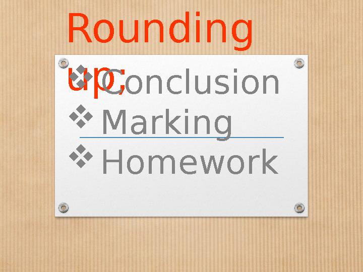 Rounding up;  Conclusion  Marking  Homework