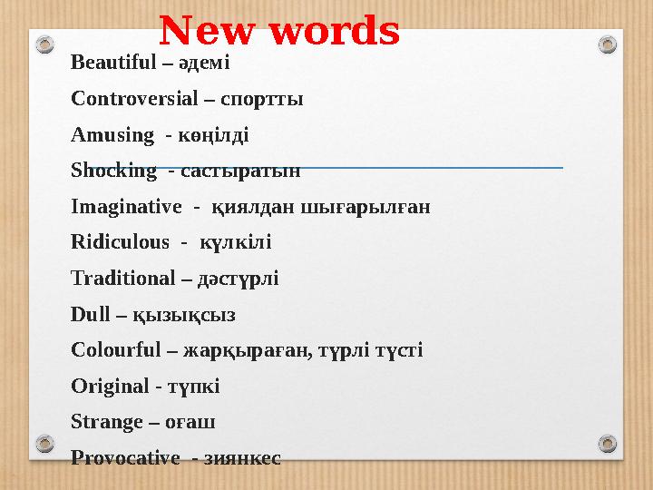 New words Beautiful – әдемі Controversial – спортты Amusing - көңілді Shocking - састыратын Imaginative - қиялдан