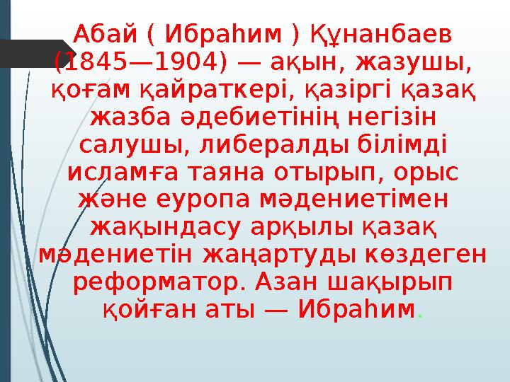 Абай ( Ибраһим ) Құнанбаев (1845—1904) — ақын, жазушы, қоғам қайраткері, қазіргі қазақ жазба әдебиетінің негізін салушы, либ