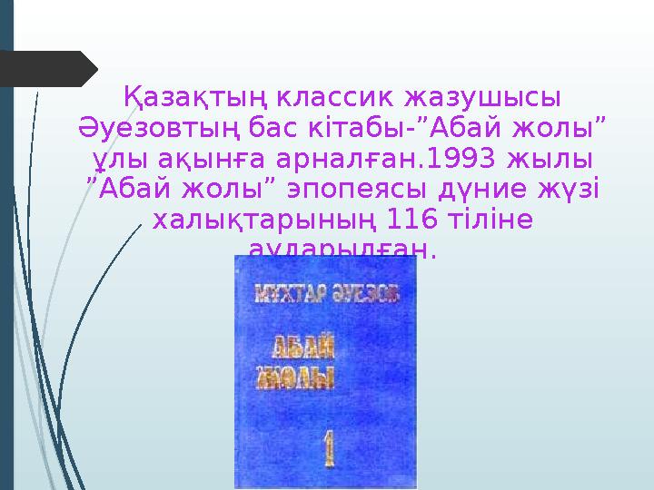 Қазақтың классик жазушысы Әуезовтың бас кітабы-”Абай жолы” ұлы ақынға арналған.1993 жылы ”Абай жолы” эпопеясы дүние жүзі хал