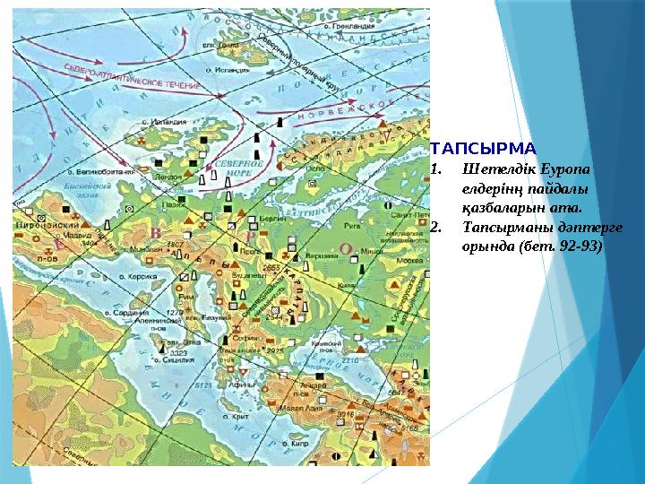ТАПСЫРМА 1. Шетелдік Еуропа елдерінң пайдалы қазбаларын ата. 2. Тапсырманы дәптерге орында (бет. 92-93)