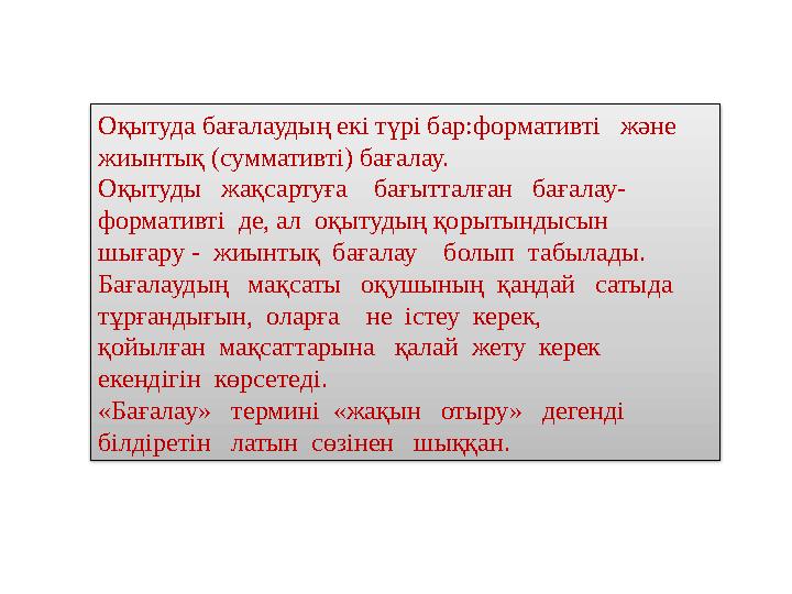 Оқытуда бағалаудың екі түрі бар: формативті және жиынтық (суммативті) бағалау. Оқытуды жақсартуға бағытталған бағалау