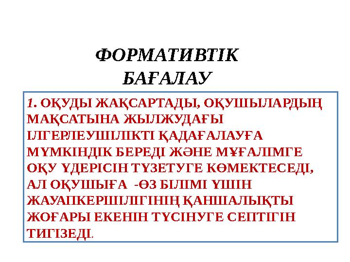 ФОРМАТИВТІК БАҒАЛАУ 1 . ОҚУДЫ ЖАҚСАРТАДЫ, ОҚУШЫЛАРДЫҢ МАҚСАТЫНА ЖЫЛЖУДАҒЫ ІЛГЕРЛЕУШІЛІКТІ ҚАДАҒАЛАУҒА МҮМКІНДІК БЕРЕДІ ЖӘН