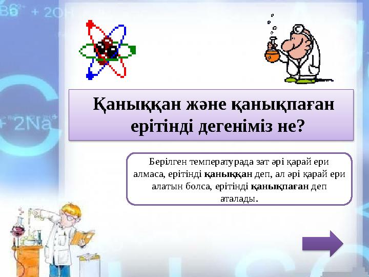 Қаныққан және қанықпаған ерітінді дегеніміз не? Берілген температурада зат әрі қарай ери алмаса, ерітінді қаныққан деп,