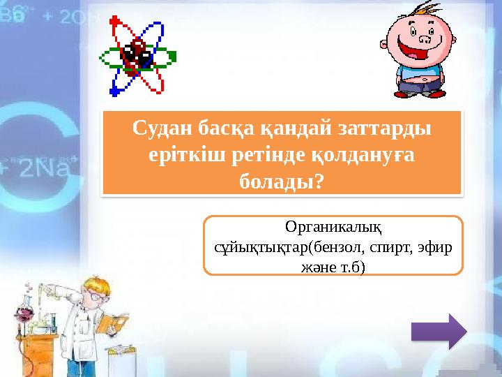 Судан басқа қандай заттарды еріткіш ретінде қолдануға болады? Органикалық сұйықтықтар(бензол, спирт, эфир және т.б)