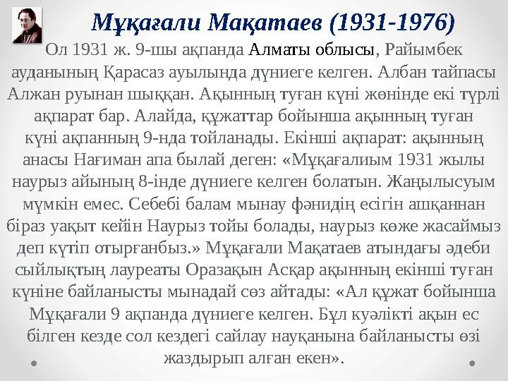 Мұқағали Мақатаев (1931-1976) Ол 1931 ж. 9-шы ақпанда Алматы облысы , Райымбек ауданының Қарасаз ауылында дүниеге келген. Алба