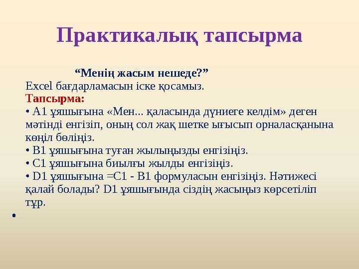 Практикалық тапсырма “ Менің жасым нешеде?” Excel бағдарламасын іске қосамыз. Тапсырма: • А1 ұяшығына «Мен.