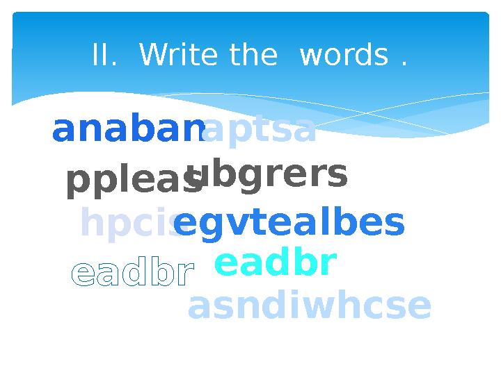 II. Write the words . anaban ppleas hpcis eadbr aptsa ubgrers egvtealbes eadbr asndiwhcse