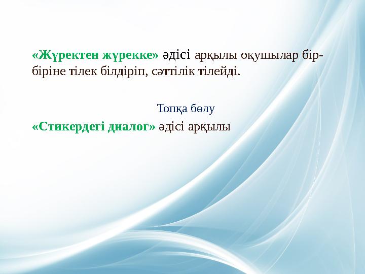 «Жүректен жүрекке» әдісі арқылы оқушылар бір- біріне тілек білдіріп, сәттілік тілейді. Топқа бөлу «Стикердегі диалог» әдіс