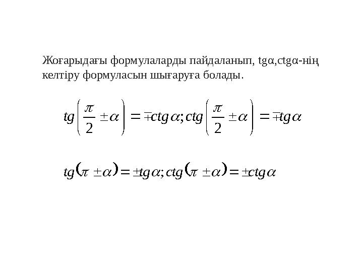 Жоғарыдағы формулаларды пайдаланып, tg α ,ctg α - н ің келтіру формуласын шығаруға болады.      tg ctg ctg tg   