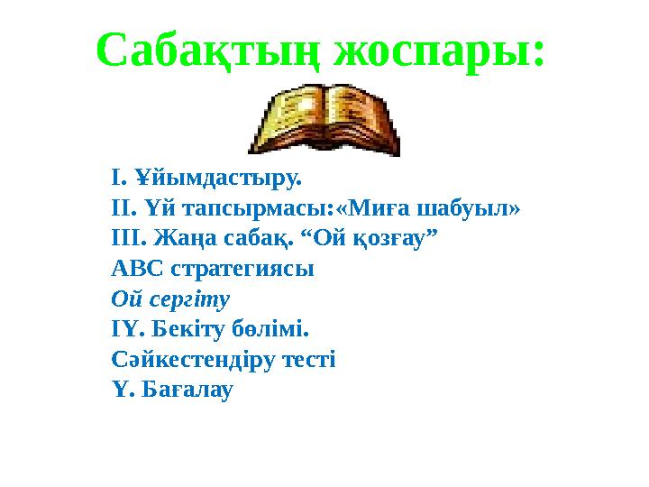 Сабақтың жоспары: І. Ұйымдастыру. ІІ. Үй тапсырмасы:«Миға шабуыл» ІІІ. Жаңа сабақ. “Ой қозғау” АВС стратегиясы Ой сергіту ІҮ.