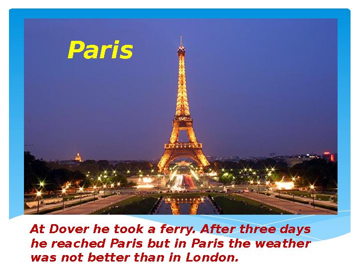 At Dover he took a FeryAt Dover he took a ferry. After three days he reached Paris but in Paris the weather was not better th