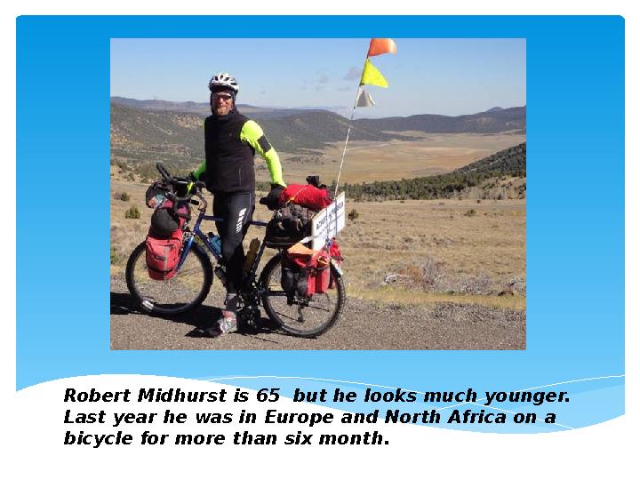 Robert Midhurst is 65 but he looks much younger. Last year he was in Europe and North Africa on a bicycle for more than six