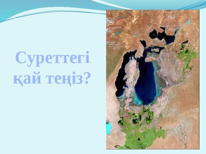 Суреттегі қай теңіз?