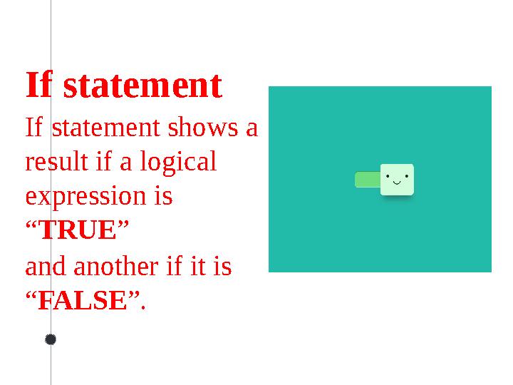 If statement If statement shows a result if a logical expression is “ TRUE ” and another if it is “ FALSE ”.