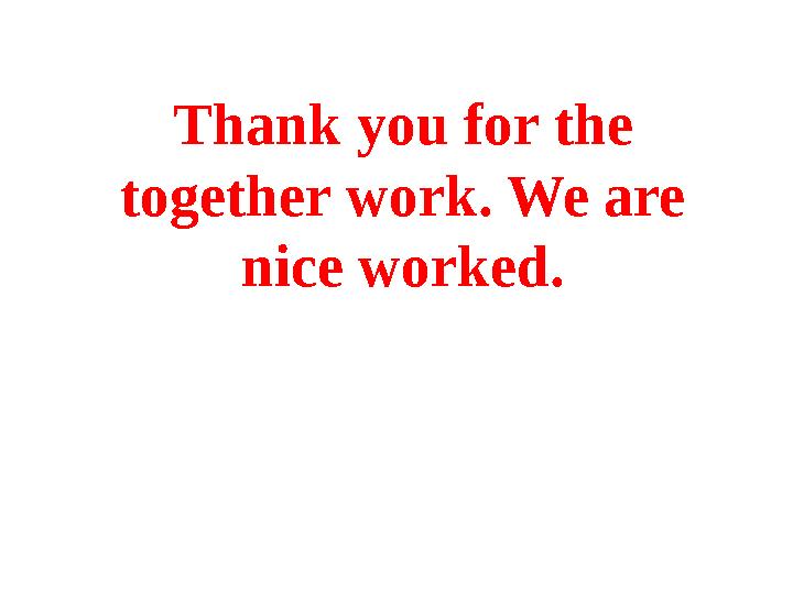 Thank you for the together work. We are nice worked.