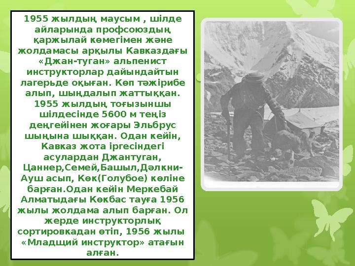 1955 жылдың маусым , шілде айларында профсоюздың қаржылай көмегімен және жолдамасы арқылы Кавказдағы «Джан-туган» альпенист