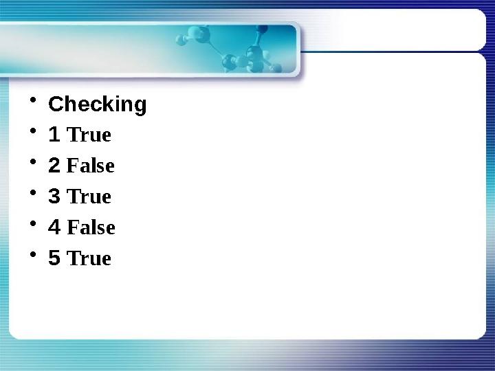 • С hecking • 1 True • 2 False • 3 True • 4 False • 5 True