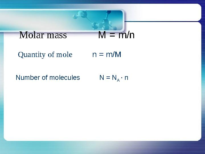 Molar mass M = m/n Quantity of mole n = m/M Number of molecules N = N A ∙ n