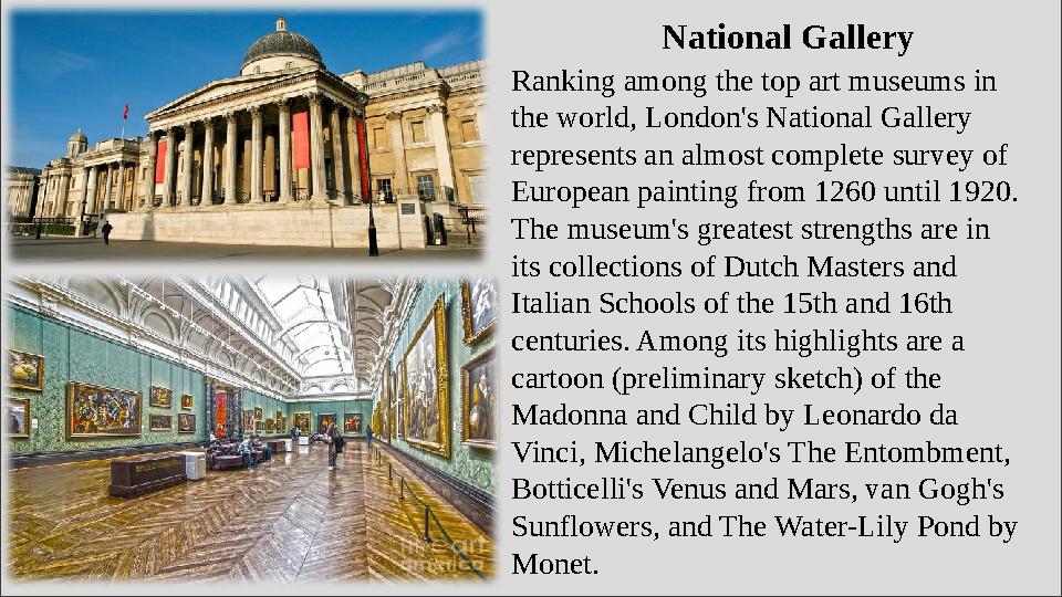 National Gallery Ranking among the top art museums in the world, London's National Gallery represents an almost complete surve