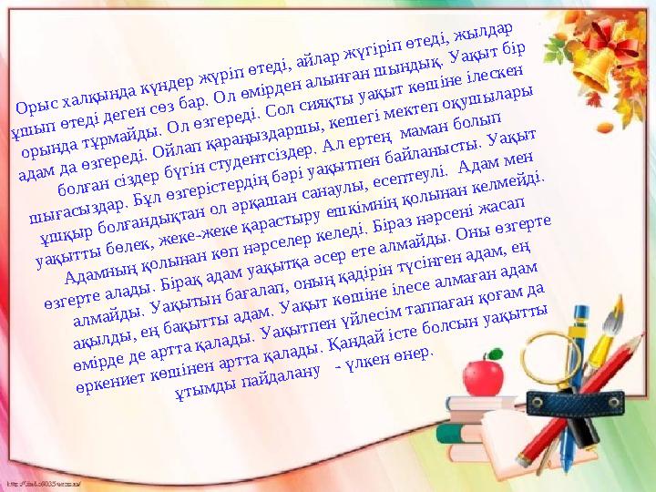 О ры с халқы н д а күн д ер ж үріп өтед і, ай лар ж үгіріп өтед і, ж ы лд ар ұш ы п өтед і д еген сөз б ар. О л өм ірд ен О ры с халқы н д а күн д ер ж үріп өтед і, ай лар ж үгіріп өтед і, ж ы лд ар ұш ы п өтед і д еген сөз б ар. О л өм ірд ен