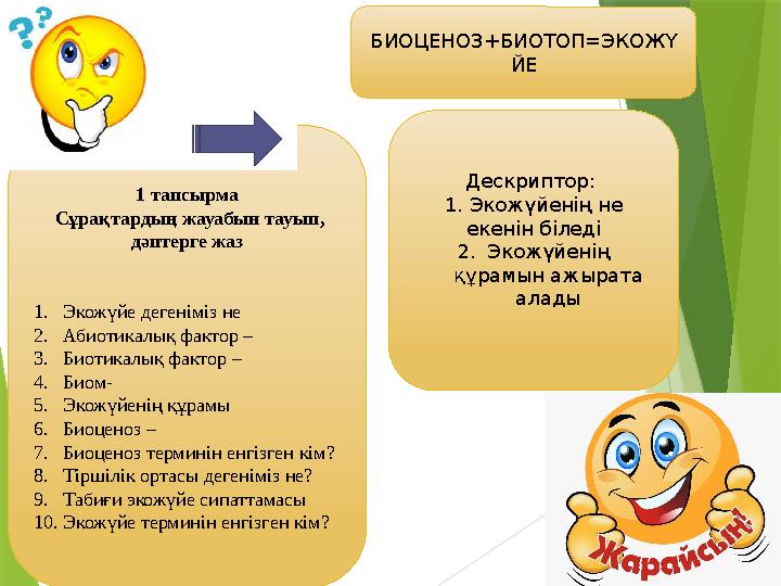 1 тапсырма Сұрақтардың жауабын тауып, дәптерге жаз 1. Экожүйе дегеніміз не 2. Абиотикалық фактор – 3. Биотикалық фактор – 4