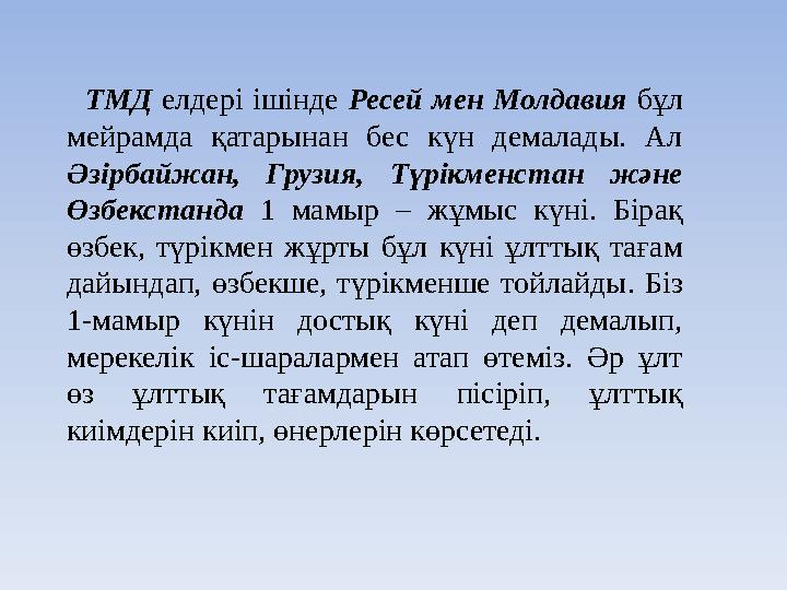ТМД елдері ішінде Ресей мен Молдавия бұл мейрамда қатарынан бес күн демалады. Ал Әзірбайжан, Грузия, Түрікме