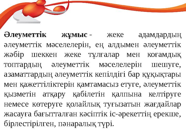 Әлеуметтік жұмыс - жеке адамдардың әлеуметтік мәселелерін, ең алдымен әлеуметтік жәбір шеккен жеке тұлғалар мен к