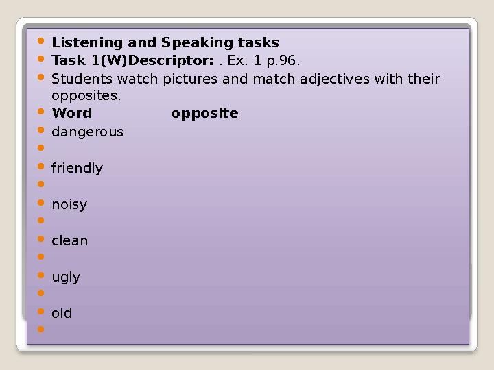  Listening and Speaking tasks  Task 1(W) Descriptor: . Ex. 1 p.96.  Students watch pictures and match adjectives with their