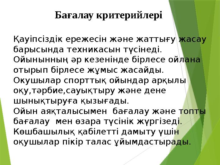 Бағалау критерийлері Қауіпсіздік ережесін және жаттығу жасау барысында техникасын түсінеді. Ойынынның әр кезенінде бірлесе ойл