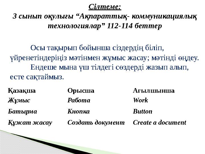 Осы тақырып бойынша сіздердің біліп, үйренетіндеріңіз мәтінмен жұмыс жасау; мәтінді өңдеу. Ендеше мына үш тілдегі сөздерді жазы
