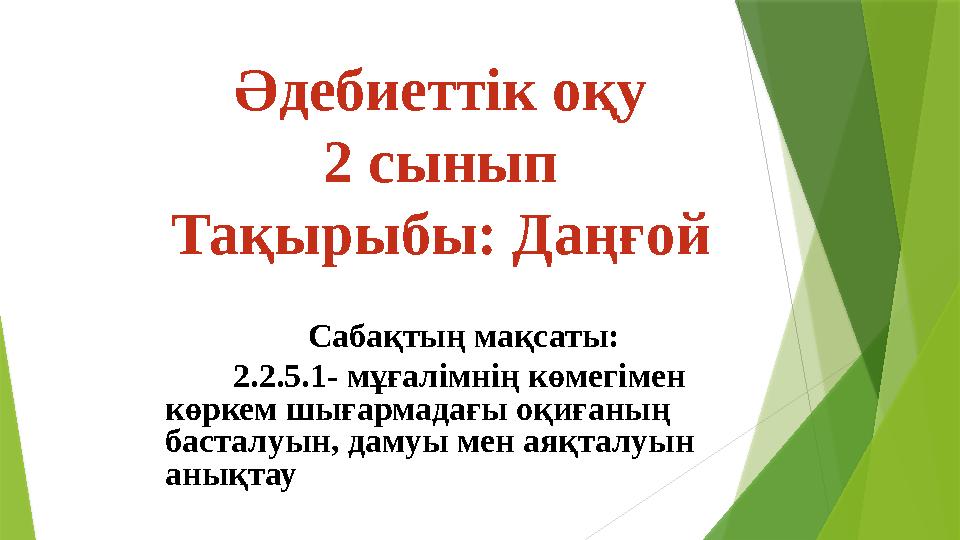 Сабақтың мақсаты: 2.2.5.1- мұғалімнің көмегімен көркем шығармадағы