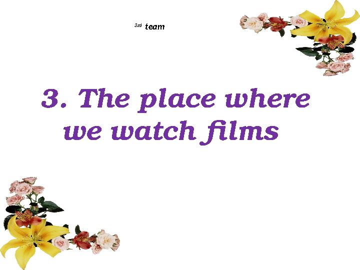 3. The place where we watch films 3rd team
