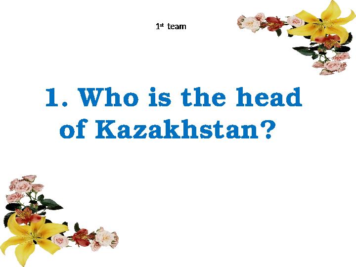 1. Who is the head of Kazakhstan? 1 st team1 st team1 st team1 st team