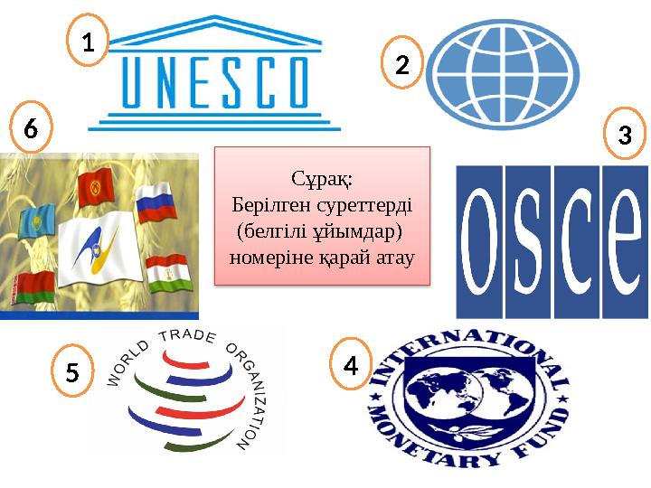 Сұрақ: Берілген суреттерді (белгілі ұйымдар) номеріне қарай атау 4 56 1 2 3 Сұрақ: Берілген суреттерді (белгілі ұйымдар) номеріне қарай атау 4 56 1 2 3