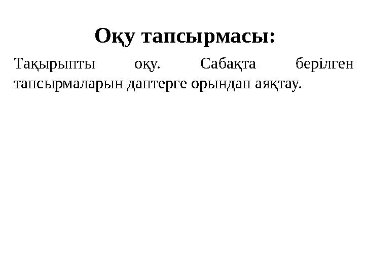 Оқу тапсырмасы: Тақырыпты оқу. Сабақта берілген тапсырмаларын даптерге орындап аяқтау. Оқу тапсырмасы: Тақырыпты оқу. Сабақта берілген тапсырмаларын даптерге орындап аяқтау.
