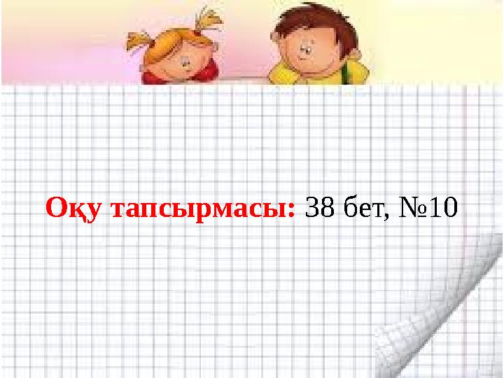 Оқу тапсырмасы: 38 бет, №10
