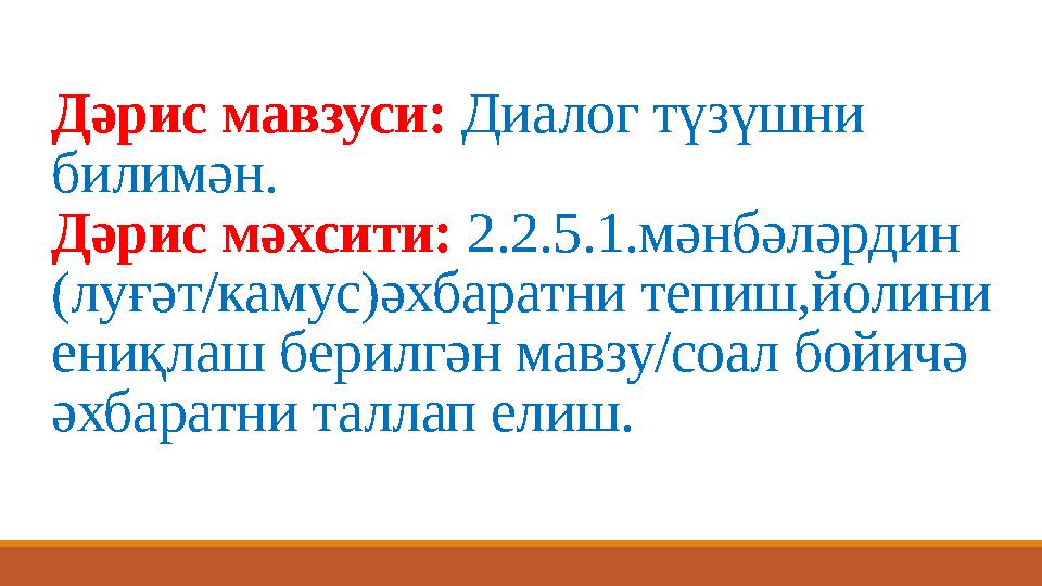 Дәрис мавзуси: Диалог түзүшни билимән. Дәрис мәхсити: 2.2.5.1.мәнбәләрдин (луғәт/камус)әхбаратни тепиш,йолини ениқлаш берил