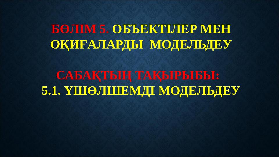 БӨЛІМ 5 . ОБЪЕКТІЛЕР МЕН ОҚИҒАЛАРДЫ МОДЕЛЬДЕУ САБАҚТЫҢ ТАҚЫРЫБЫ: 5.1. ҮШӨЛШЕМДІ МОДЕЛЬДЕУ