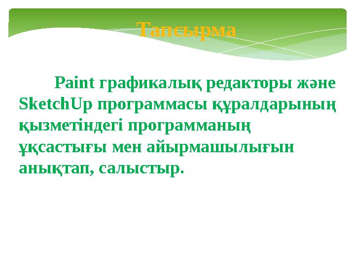 Тапсырма Paint графикалық редакторы және SketchUp программасы құралдарының қызметіндегі программаның ұқсастығы мен айырмашы