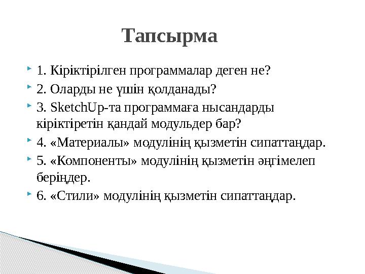  1. Кіріктірілген программалар деген не?  2. Оларды не үшін қолданады?  3. SketchUp- та программаға нысандарды кіріктіретін