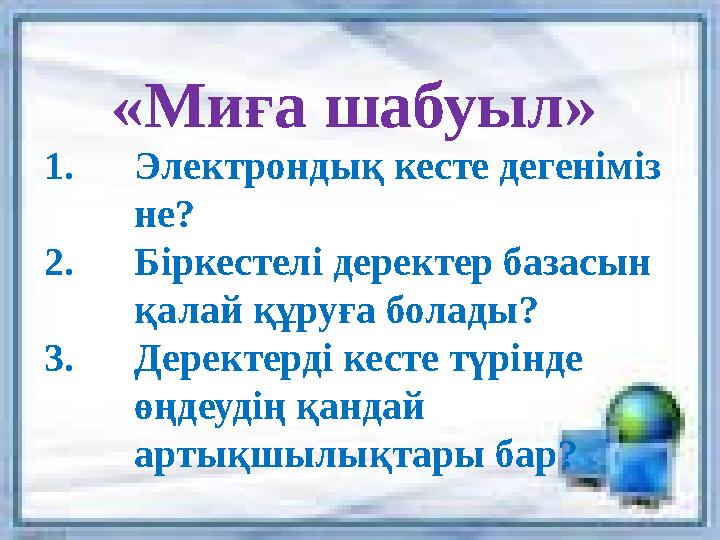 «Миға шабуыл» 1. Электрондық кесте дегеніміз не ? 2. Біркестелі деректер базасын қалай құруға болады ? 3. Деректерді кесте түр